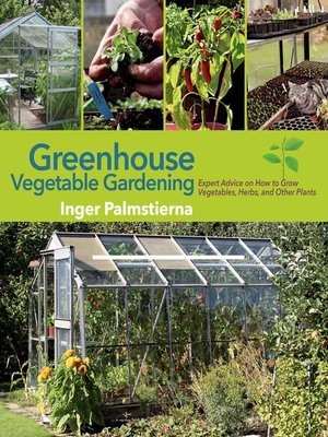 cover image of Greenhouse Vegetable Gardening: Expert Advice on How to Grow Vegetables, Herbs, and Other Plants